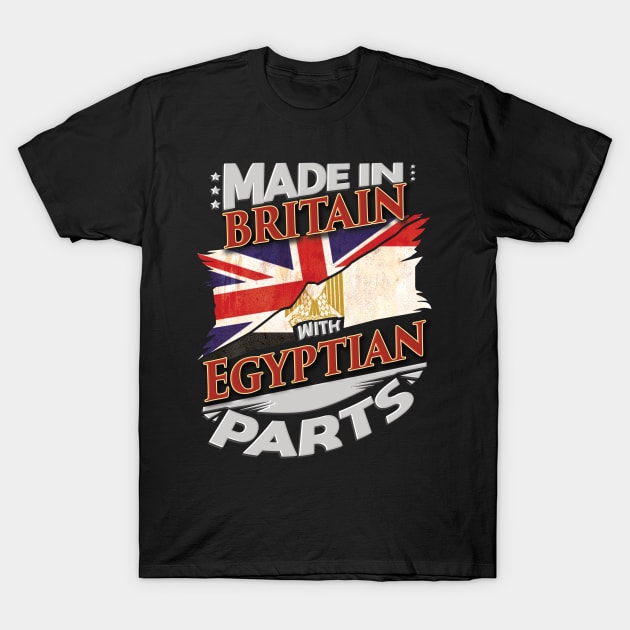 Made In Britain With Egyptian Parts - Gift for Egyptian From Egypt T-Shirt by Country Flags